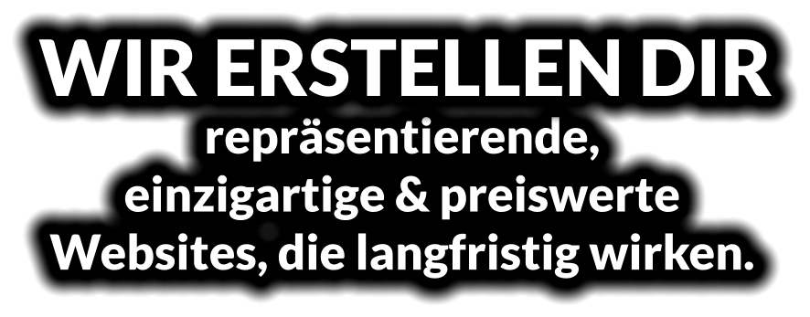 repräsentierende,  einzigartige & preiswerte Websites, die langfristig wirken. WIR ERSTELLEN DIR