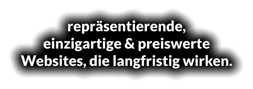 repräsentierende,  einzigartige & preiswerte Websites, die langfristig wirken.