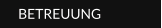 BETREUUNG